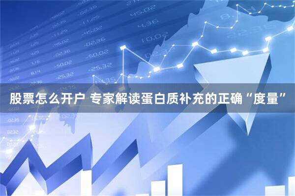 股票怎么开户 专家解读蛋白质补充的正确“度量”